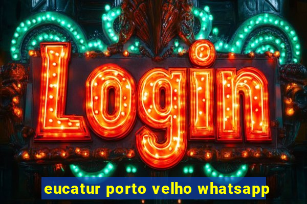 eucatur porto velho whatsapp